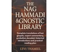 THE NAG HAMMADI & GNOSTIC LIBRARY: Complete translations of lost gospels, expert commentary, symbolism decoded, historical introductions and practical reading plan