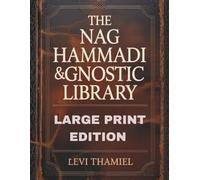THE NAG HAMMADI & GNOSTIC LIBRARY (LARGE PRINT EDITION): Complete translations of lost gospels, expert commentary, symbolism decoded, historical introductions and practical reading plan