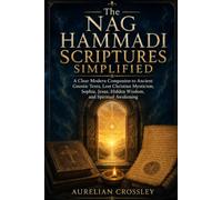 The Nag Hammadi Scriptures Simplified: A Clear Modern Companion to Ancient Gnostic Texts, Lost Christian Mysticism, Sophia, Jesus, Hidden Wisdom, and Spiritual Awakening