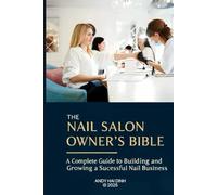 The Nail Salon Owner’s Bible: A Complete Guide to Building and Growing a Successful Nail Business (The Nail Salon Owner Collection)