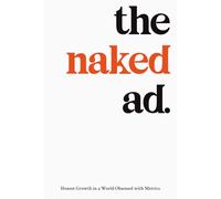 The Naked Ad: Honest Growth in a World Obsessed with Metrics