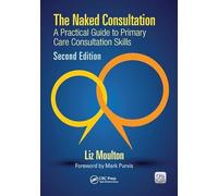 The Naked Consultation: A Practical Guide to Primary Care Consultation Skills, Second Edition