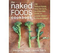 The Naked Foods Cook Book: Unprocessed, Undressed, and Undeniably Tasty Dishes in Barely Thirty Minutes