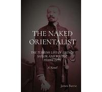 The Naked Orientalist: THE TURKISH LIFE OF FRENCH SAILOR AND WRITER PIERRE LOTI: A Novel