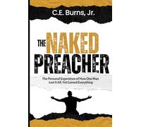 The Naked Preacher: The Personal Experience of How One Man Lost It All, Yet Gained Everything