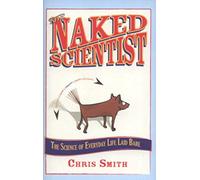 The Naked Scientist: The Science of Everyday Life Laid Bare