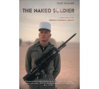 The Naked Soldier: A True Story of the French Foreign Legion