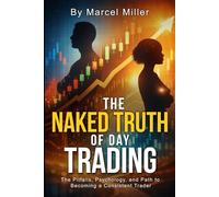 The Naked Truth Of Day Trading: The Pitfalls, Psychology, and Path to Becoming a Consistent Trader