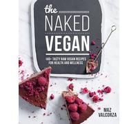 The Naked Vegan : 140+ tasty raw vegan recipes for health and wellness