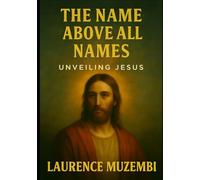 The Name Above All Names: Unveiling Jesus (Theology)