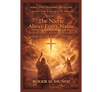 THE NAME ABOVE EVERY NAME: Authority, identity, and the power revealed through the Name foretold by the prophets (THE PROMISED REDEEMER. A Journey from Scripture to the Messiah)