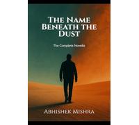 The Name Beneath the Dust: The Complete Novella: "The Strongest Stories Don’t Shout. They Whisper Beneath the Dust."