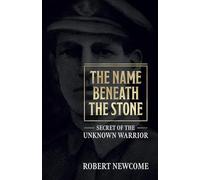 The Name Beneath The Stone: Secret of the Unknown Warrior