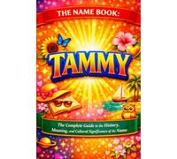The Name Book : Tammy: The Complete Guide to the History, Meaning, and the Cultural Significance of the Name (The Name Book Series)