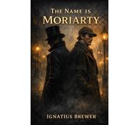 The Name is Moriarty: An Untold Story of Sherlock Holmes and Dr Watson (Sherlock Holmes vs Moriarty)
