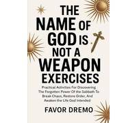 The Name Of God Is Not A Weapon Exercises: Practical Activities For Discovering The Forgotten Power Of The Sabbath To Break Chaos, Restore Order, And Awaken The Life God Intended