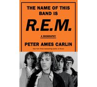 The Name of This Band Is REM: A Biography by Peter Ames Carlin | Hardcover