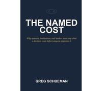 The Named Cost: Why systems, institutions, and leaders must say what a decision costs before anyone approves it: 1 (Governing Autonomous Work)