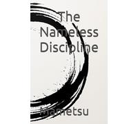 The Nameless Discipline: Overcome Inadequacy Through Clarity, Immersion, and Eternal Discipline - A Warrior's Guide to Self-Mastery