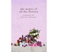 The Names of All the Flowers: A Memoir