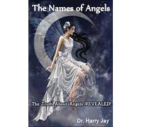 The Names of Angels: The Truth About Angels REVEALED!