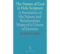 The Names of God in Holy Scripture: A Revelation of His Nature and Relationships Notes of a Course of Lectures