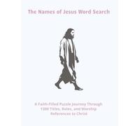 The Names of Jesus Word Search: A Faith Filled Puzzle Journey Through 1300 Titles, Roles and Worship References to Christ