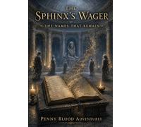 The Names That Remain: A novelization of The Sphinx's Wager (Penny Blood Adventures)