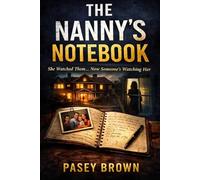 The Nanny's Notebook: A psychological thriller - the notes she kept, the family she watched, and what happens when the watcher becomes the watched (The Notebook Series)