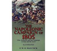 The Napoleonic Campaign of 1805: Ulm, Austerlitz and the Campaign in Italy and the Tyrol