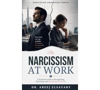 The Narcissism at Work: A Practical Guide to Recognizing, Surviving, and Reclaiming Your Life (Narcissism Awareness Series)
