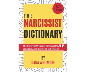 The Narcissist Dictionary: The Survival Glossary for Empaths, Escapers, and Everyone in Between (The Behavior Code)