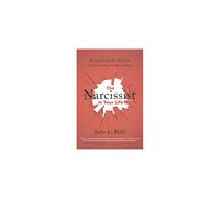 The Narcissist in Your Life: Recognizing the Patterns and Learning to Break Free