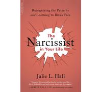 The Narcissist in Your Life: Recognizing the Patterns and Learning to Break Free
