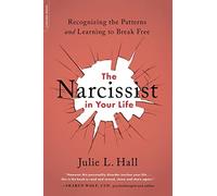 The Narcissist in Your Life: Recognizing the Patterns and Learning to Break Free