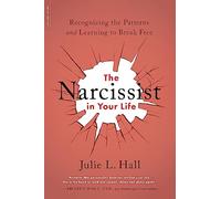 The Narcissist in Your Life : Recognizing the Patterns and Learning to Break Free