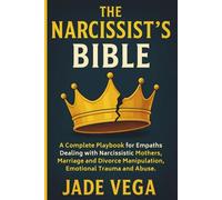 The Narcissist’s Bible: A Complete Playbook for Empaths Dealing with Narcissistic Mothers, Marriage and Divorce Manipulation, Emotional Trauma and Abuse.
