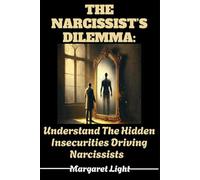 The Narcissist’s Dilemma: Understand The Hidden Insecurities Driving Narcissists.: Explore the deep insecurities motivating narcissistic behavior and learn healthier, practical relational responses.