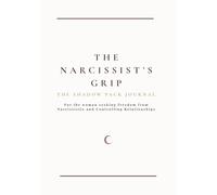 The Narcissist’s Grip: A Shadow Work Journal for Healing Emotional Abuse, Trauma Bonds, Gaslighting, and Rebuilding Self-Worth: This book will take ... emotional freedom. (The Shadow Pack Journals)