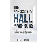 The Narcissist’s Hall of Mirrors: Navigating Narcissistic Relationships, Manipulation, Gaslighting, and Deception, and Embracing a Path of Healing and Self-Love (Toxic Relationship Recovery Blueprint)