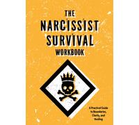The Narcissist Survival Workbook : A Practical Guide to Boundaries, Clarity, and Healing