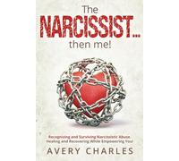 The NARCISSIST...then me!: Recognising and Surviving Narcissistic Abuse, Healing and Recovering While Empowering You