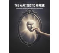 The Narcissistic Mirror: Unmasking Deception And Reclaiming Your Identity