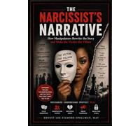 The Narcissist's Narrative How Manipulators Rewrite the Story and Make the Victim the Villain (FILMORE SPELLMAN PRODUCTIONS PRESENTS: NARCISSISM / NARCISSIST BOOKS)
