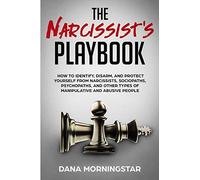 The Narcissist's Playbook: How to Identify, Disarm, and Protect Yourself from Narcissists, Sociopaths, Psychopaths, and Other Types of Manipulative and Abusive People