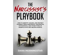 The Narcissist's Playbook: How to Identify, Disarm, and Protect Yourself from Narcissists, Sociopaths, Psychopaths, and Other Types of Manipulative and Abusive People