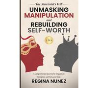 The Narcissist's Veil: Unmasking Manipulation and Rebuilding Self-Worth (2 in 1): A Comprehensive Journey for Empaths to Recognize, Confront, and Heal.