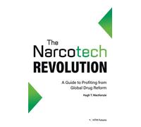 The Narcotech Revolution: A Guide to Profiting from Global Drug Reform