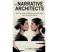 The Narrative Architects: How Two Women Vilified by the Media Joined Forces to Rewrite History (I.O. Godfrey’s Hidden Truths Collection)