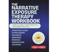 The Narrative Exposure Therapy Workbook: How to Tell Your Story So It No Longer Tells You